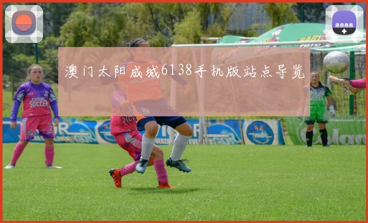 澳门太阳成城6138手机版站点导览